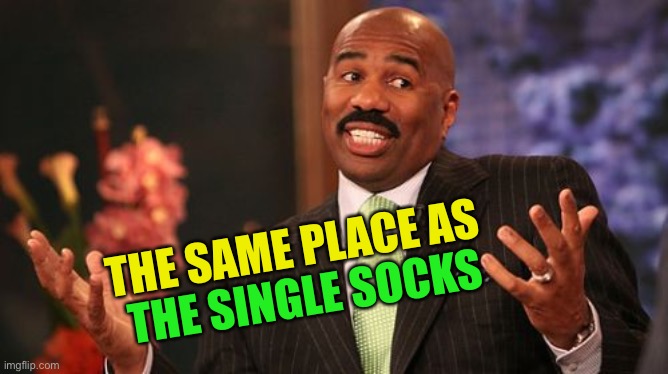 Steve Harvey Meme | THE SAME PLACE AS THE SINGLE SOCKS | image tagged in memes,steve harvey | made w/ Imgflip meme maker