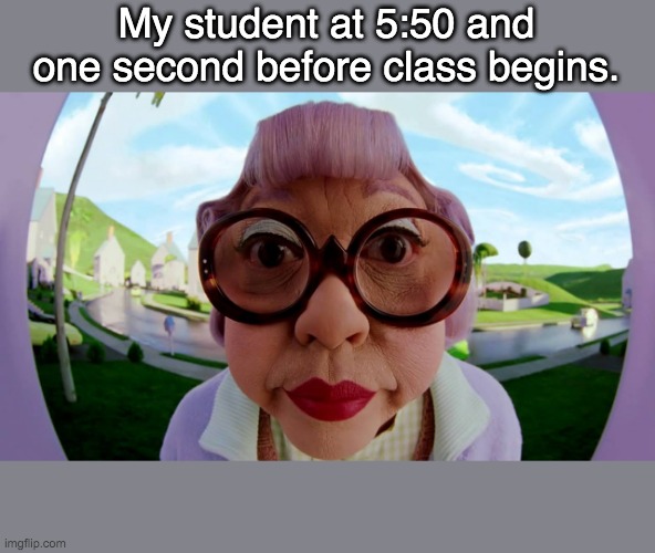 My student at 5:50 and one second before class begins. | image tagged in online teachers,esl online | made w/ Imgflip meme maker