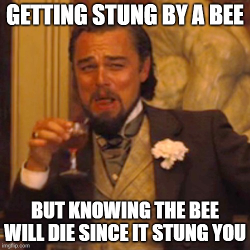 Sometimes all you need to do for revenge is wait. | GETTING STUNG BY A BEE; BUT KNOWING THE BEE WILL DIE SINCE IT STUNG YOU | image tagged in laughing leo,memes,bees,sting | made w/ Imgflip meme maker