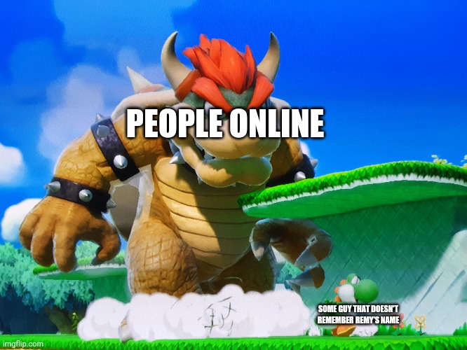 Bowser chasing yoshi | PEOPLE ONLINE; SOME GUY THAT DOESN'T REMEMBER REMY'S NAME | image tagged in bowser chasing yoshi | made w/ Imgflip meme maker