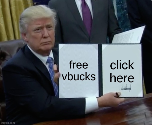 click here and download to get thousands!! | free vbucks; click here | image tagged in memes,trump bill signing,fortnite,scammers | made w/ Imgflip meme maker