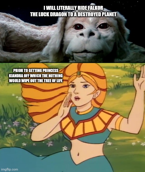 I WILL LITERALLY RIDE FALKOR THE LUCK DRAGON TO A DESTROYED PLANET; PRIOR TO GETTING PRINCESS KIANDRA OFF WHICH THE NOTHING WOULD WIPE OUT THE TREE OF LIFE | image tagged in falkor the luck dragon,princess kiandra,destroyed planet,the nothing,the tree of life,80s | made w/ Imgflip meme maker
