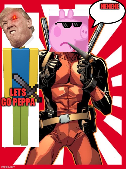 Deadpool Pick Up Lines |  HEHEHE; LETS GO PEPPA | image tagged in memes,deadpool pick up lines | made w/ Imgflip meme maker