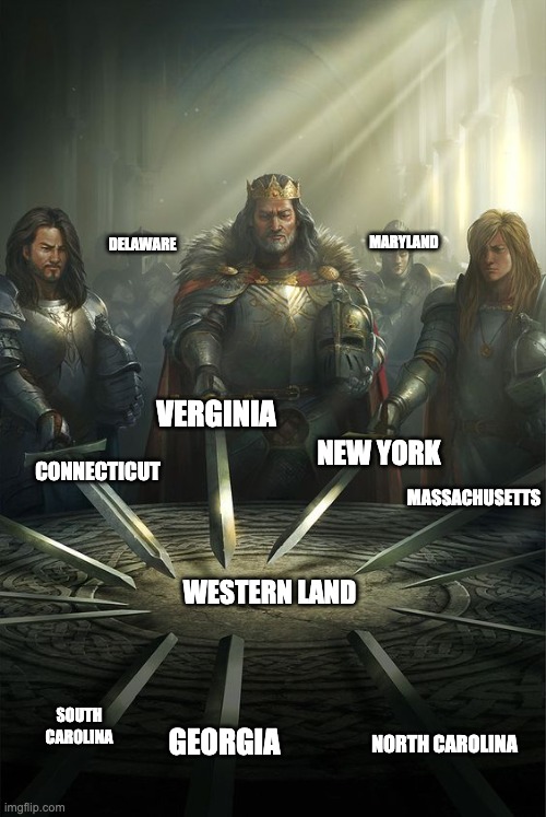 Dispute over the western lands | MARYLAND; DELAWARE; VERGINIA; NEW YORK; CONNECTICUT; MASSACHUSETTS; WESTERN LAND; SOUTH CAROLINA; GEORGIA; NORTH CAROLINA | image tagged in knights of the round table | made w/ Imgflip meme maker