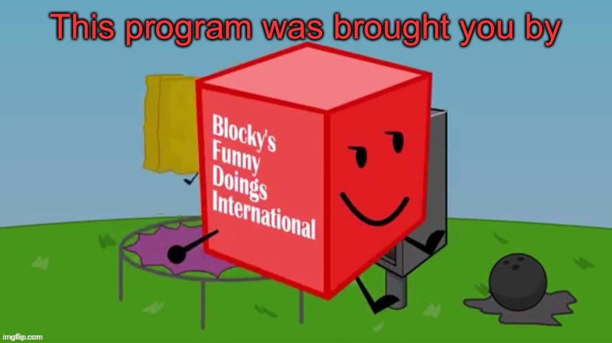 This Program is brought you by BFDI | image tagged in this program is brought you by bfdi | made w/ Imgflip meme maker