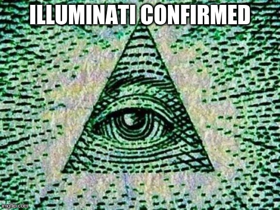 Illuminati | ILLUMINATI CONFIRMED | image tagged in illuminati | made w/ Imgflip meme maker