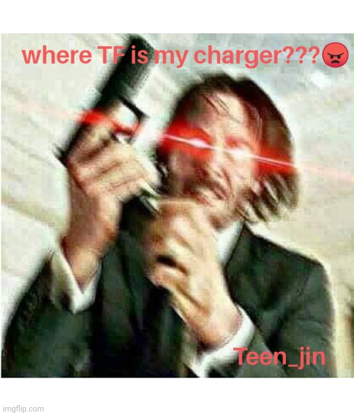 Who took my charger? | image tagged in john wick | made w/ Imgflip meme maker