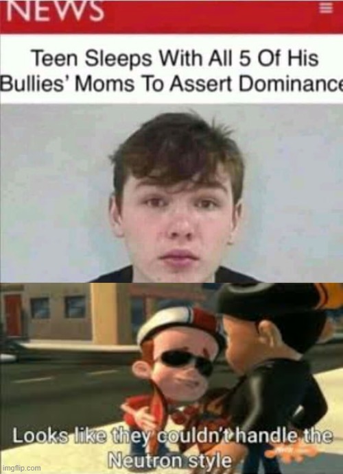 The Neutron style | image tagged in looks like they couldn't handle the neutron style,memes,funny,bully,jimmy neutron | made w/ Imgflip meme maker