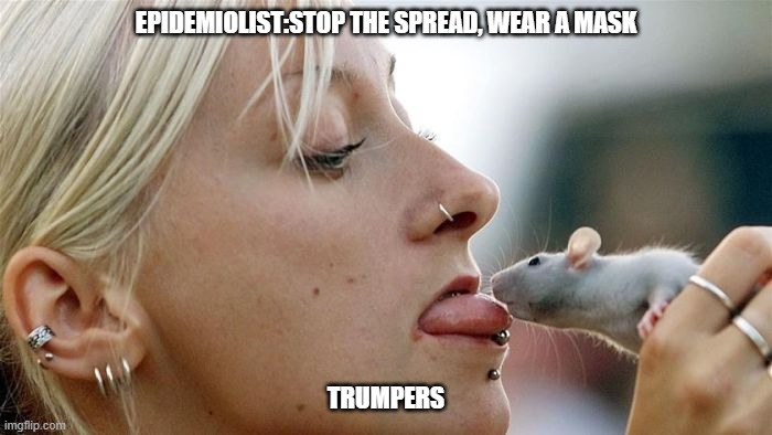 anti masker | EPIDEMIOLIST:STOP THE SPREAD, WEAR A MASK; TRUMPERS | image tagged in pets | made w/ Imgflip meme maker