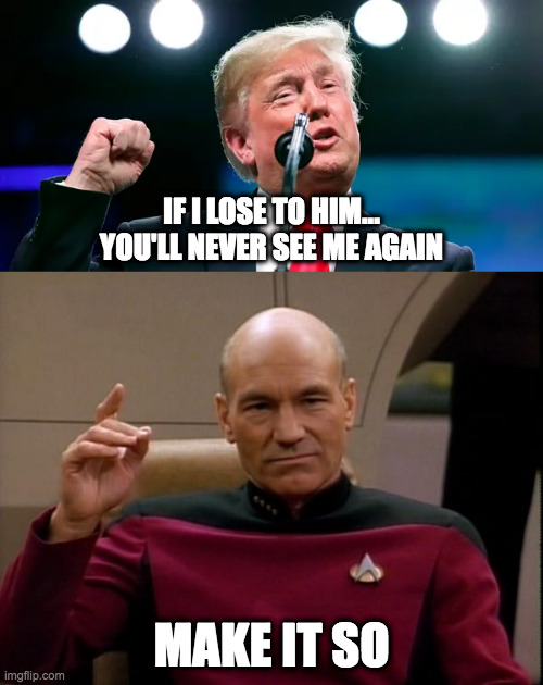 Trump Never See Me Again - Make It So Picard | IF I LOSE TO HIM...
YOU'LL NEVER SEE ME AGAIN; MAKE IT SO | image tagged in picard make it so,trump,never see me again | made w/ Imgflip meme maker