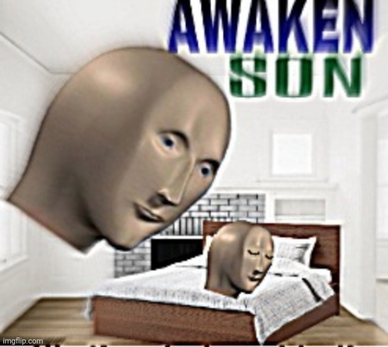 awaken son | image tagged in awaken son | made w/ Imgflip meme maker