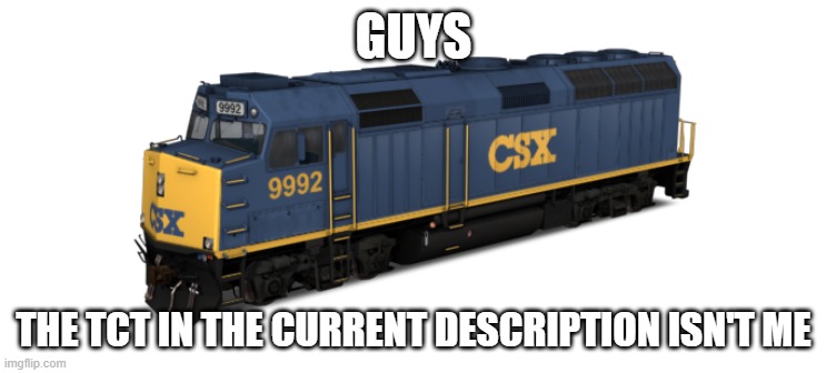 CSX F40PH | GUYS; THE TCT IN THE CURRENT DESCRIPTION ISN'T ME | image tagged in csx f40ph | made w/ Imgflip meme maker