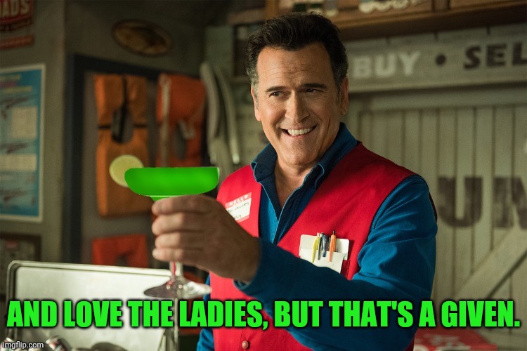 AND LOVE THE LADIES, BUT THAT'S A GIVEN. | made w/ Imgflip meme maker