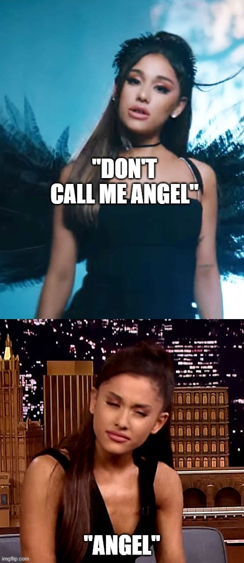 Ariana Grande's Reaction When Someone Calls Her Angel | "DON'T CALL ME ANGEL"; "ANGEL" | image tagged in ariana grande,don't call me angel | made w/ Imgflip meme maker