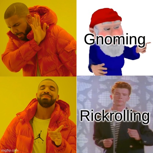 No gnoming,only rickrollng. | Gnoming; Rickrolling | image tagged in drake hotline bling,rickrolling,gnomes | made w/ Imgflip meme maker