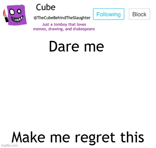 cube | Dare me; Make me regret this | image tagged in cube | made w/ Imgflip meme maker