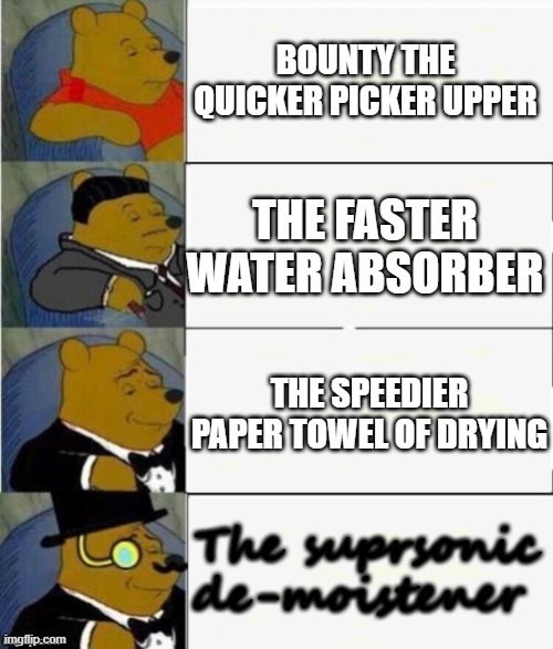 MEME | BOUNTY THE QUICKER PICKER UPPER; THE FASTER WATER ABSORBER; THE SPEEDIER PAPER TOWEL OF DRYING; The suprsonic de-moistener | image tagged in tuxedo winnie the pooh 4 panel | made w/ Imgflip meme maker