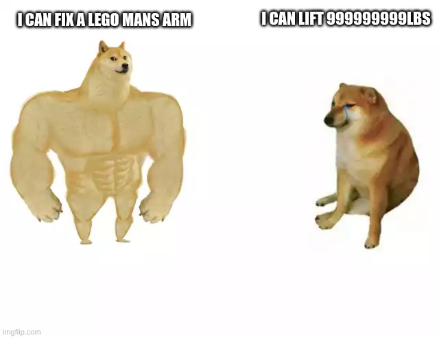 who is buffer | I CAN LIFT 999999999LBS; I CAN FIX A LEGO MANS ARM | image tagged in buff doge vs cheems | made w/ Imgflip meme maker
