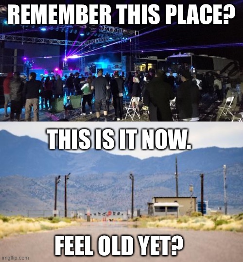 Happy Area 51 Raid Day Guys | REMEMBER THIS PLACE? THIS IS IT NOW. FEEL OLD YET? | image tagged in area 51,area51,storm area 51,anniversary,one year anniversary,feel old yet | made w/ Imgflip meme maker