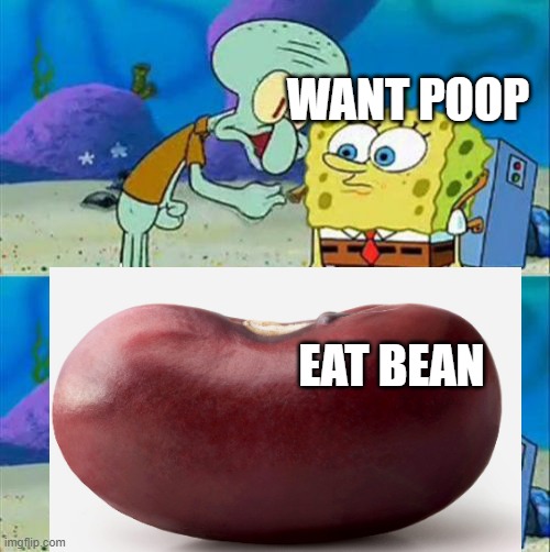 WANT POOP; EAT BEAN | made w/ Imgflip meme maker