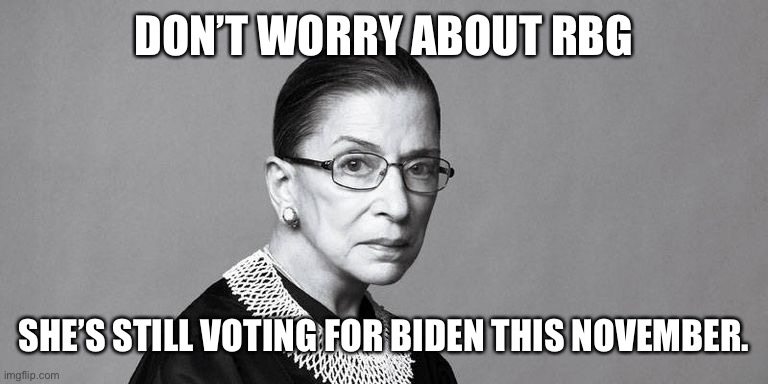 Ooch | DON’T WORRY ABOUT RBG; SHE’S STILL VOTING FOR BIDEN THIS NOVEMBER. | image tagged in rbg,ooch | made w/ Imgflip meme maker
