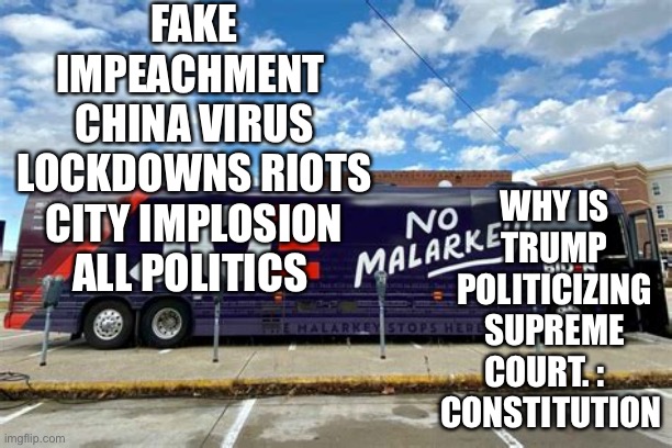 Dems, all politics all the time. Political payback. | FAKE IMPEACHMENT  CHINA VIRUS LOCKDOWNS RIOTS CITY IMPLOSION ALL POLITICS; WHY IS TRUMP POLITICIZING SUPREME COURT. :    CONSTITUTION | image tagged in democrats,politics,supreme court,payback | made w/ Imgflip meme maker