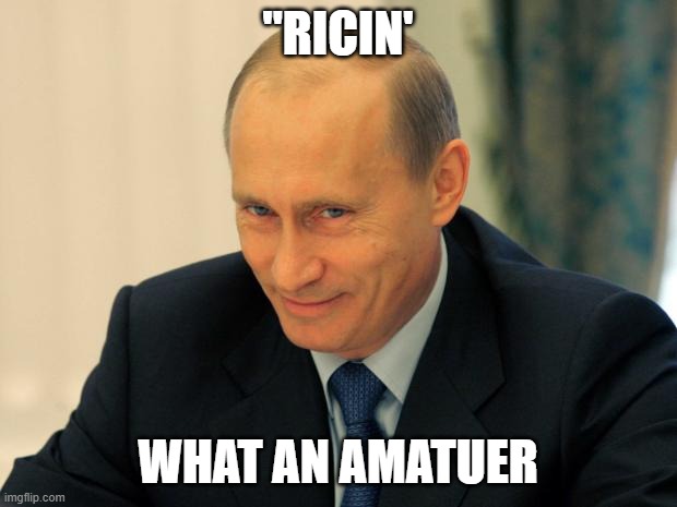 Almost | "RICIN'; WHAT AN AMATUER | image tagged in vladimir putin smiling,donald trump is an idiot,maga,impeach trump,in soviet russia,memes | made w/ Imgflip meme maker
