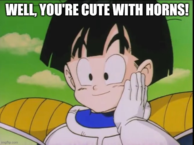 Happy Gohan (DBZ) | WELL, YOU'RE CUTE WITH HORNS! | image tagged in happy gohan dbz | made w/ Imgflip meme maker