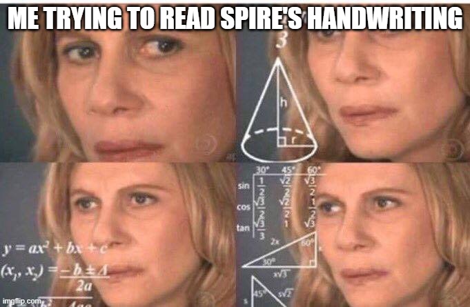 Math lady/Confused lady | ME TRYING TO READ SPIRE'S HANDWRITING | image tagged in math lady/confused lady | made w/ Imgflip meme maker