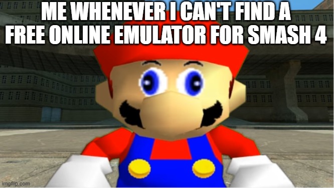 any ones that can be played on a website? | ME WHENEVER I CAN'T FIND A FREE ONLINE EMULATOR FOR SMASH 4 | image tagged in smg4 mario derp reaction,super smash bros,emulators,smash 4,smg4 | made w/ Imgflip meme maker