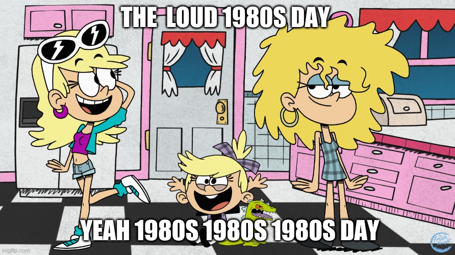 loud house | THE  LOUD 1980S DAY; YEAH 1980S 1980S 1980S DAY | image tagged in 1908s loud house yes yes | made w/ Imgflip meme maker