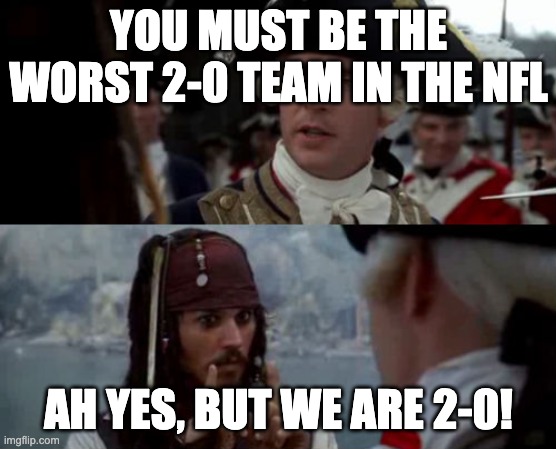 Worst Pirate | YOU MUST BE THE WORST 2-0 TEAM IN THE NFL; AH YES, BUT WE ARE 2-0! | image tagged in worst pirate | made w/ Imgflip meme maker