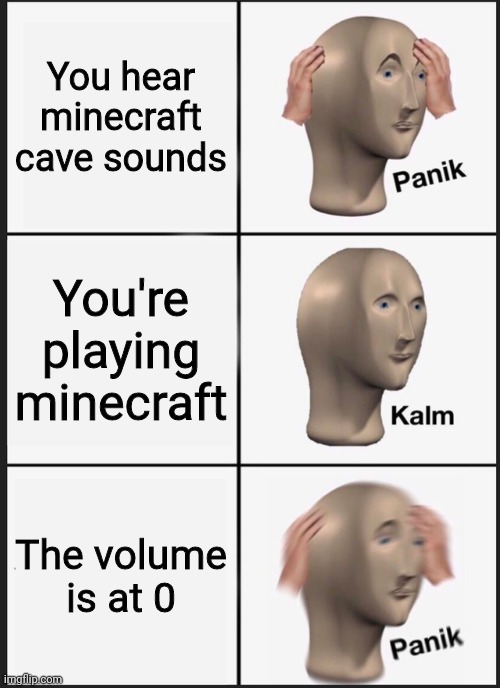 Why can't I think of a title | You hear minecraft cave sounds; You're playing minecraft; The volume is at 0 | image tagged in memes,panik kalm panik,funny,minecraft,cave sounds | made w/ Imgflip meme maker