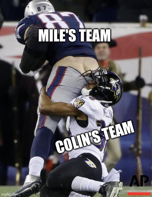 Football Fail | MILE'S TEAM; COLIN'S TEAM | image tagged in football fail | made w/ Imgflip meme maker