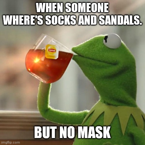 But That's None Of My Business Meme | WHEN SOMEONE WHERE'S SOCKS AND SANDALS. BUT NO MASK | image tagged in memes,but that's none of my business,kermit the frog | made w/ Imgflip meme maker