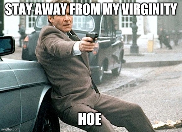 stay away | STAY AWAY FROM MY VIRGINITY; HOE | image tagged in stay away,virgin,virginity,hoe,hoes,stop reading the tags | made w/ Imgflip meme maker
