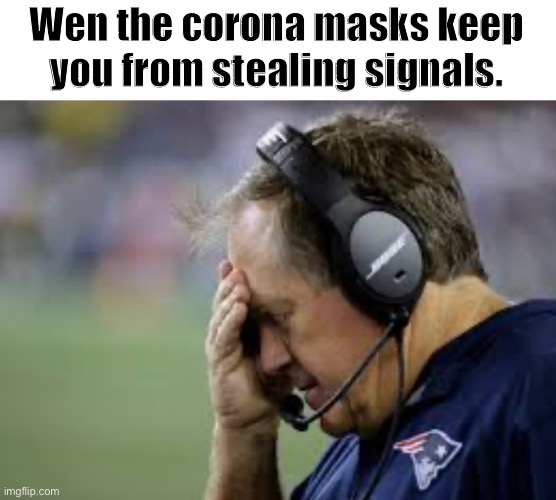 Dang masks |  Wen the corona masks keep you from stealing signals. | image tagged in bill belichick,new england patriots | made w/ Imgflip meme maker
