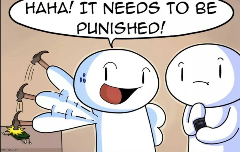 haha it needs to be punished | image tagged in haha it needs to be punished | made w/ Imgflip meme maker