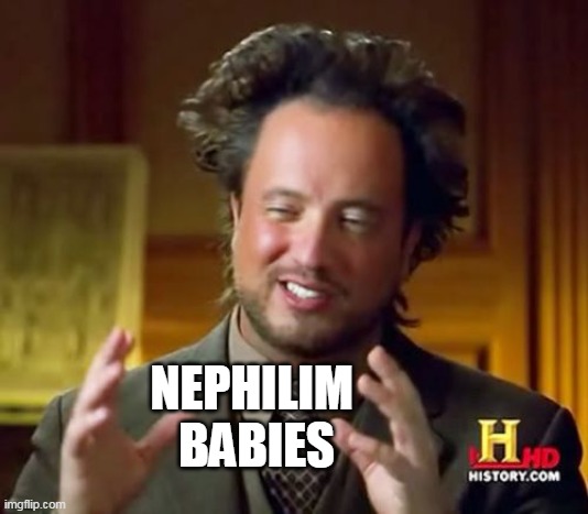 NEPHILIM 
BABIES | image tagged in memes,ancient aliens | made w/ Imgflip meme maker