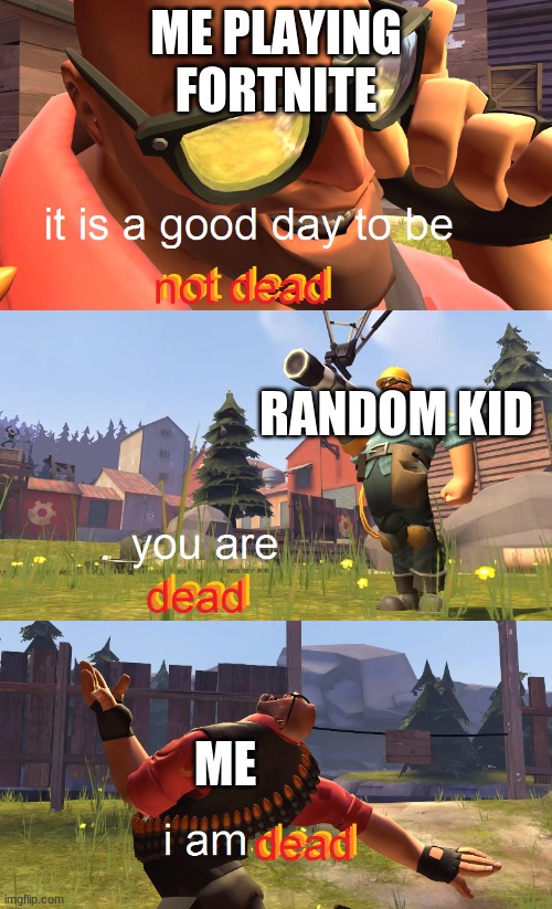 i only played fortnite once, dont hate :'( | ME PLAYING FORTNITE; RANDOM KID; ME | image tagged in heavy is dead,fortnite,team fortress 2 | made w/ Imgflip meme maker