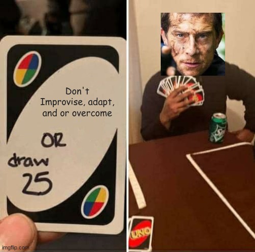 I could barely think of any meme ideas so I thought of this... | Don't Improvise, adapt, and or overcome | image tagged in memes,uno draw 25 cards | made w/ Imgflip meme maker