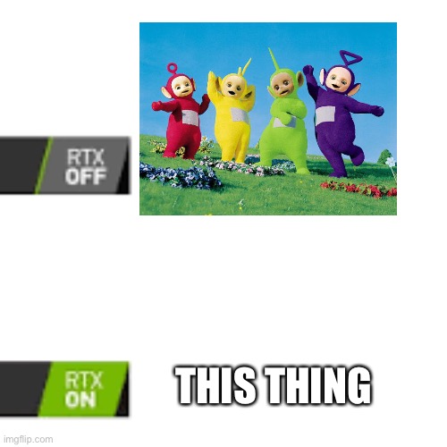 RTX On and OFF | THIS THING | image tagged in rtx on and off | made w/ Imgflip meme maker