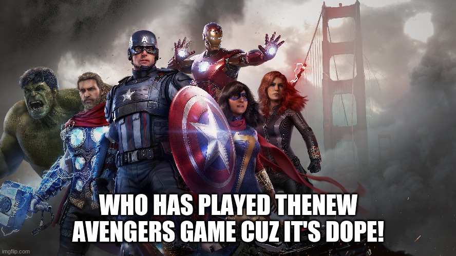 WHO HAS PLAYED THENEW AVENGERS GAME CUZ IT'S DOPE! | made w/ Imgflip meme maker