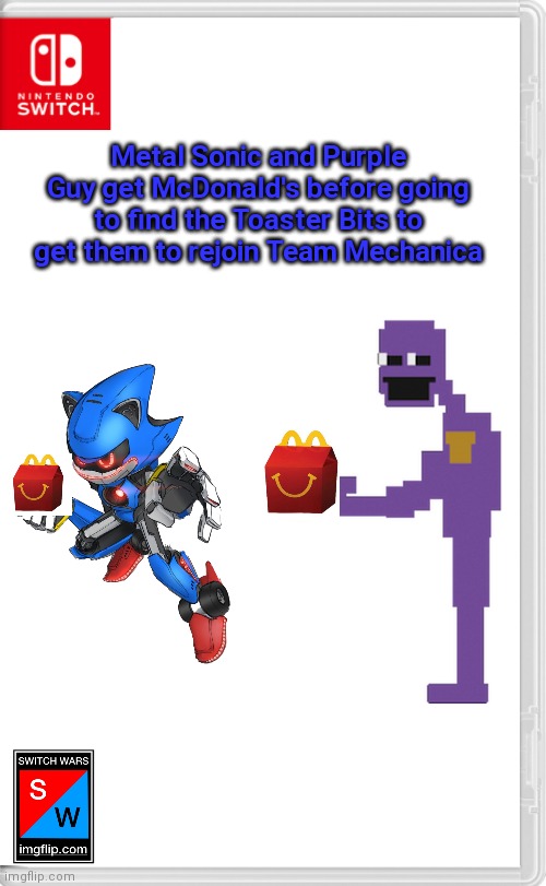 What season is it anyway....Chapter 2 Season 10? | Metal Sonic and Purple Guy get McDonald's before going to find the Toaster Bits to get them to rejoin Team Mechanica | image tagged in switch wars template,switch wars | made w/ Imgflip meme maker