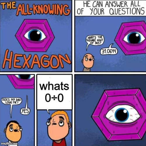 0÷0 = uhhhhhh | whats 0÷0 | image tagged in all knowing hexagon original | made w/ Imgflip meme maker