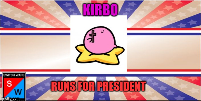 I mean, I don't think Ultimate Boi is President anymore... | KIRBO; RUNS FOR PRESIDENT | image tagged in presidential campaign sign,switch wars | made w/ Imgflip meme maker