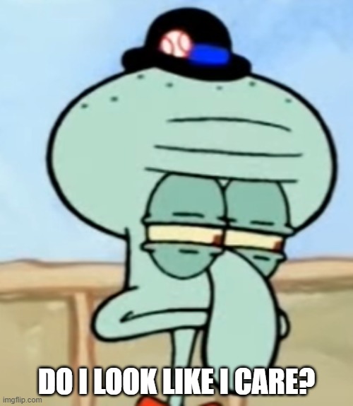 Sarcastic Squidward | DO I LOOK LIKE I CARE? | image tagged in spongebob,squidward,relatable,annoyed,i don't care | made w/ Imgflip meme maker