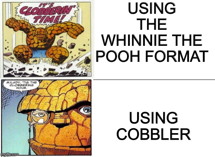 Template made by who am I | USING THE WHINNIE THE POOH FORMAT; USING COBBLER | image tagged in whinne the pooh,cobbler | made w/ Imgflip meme maker