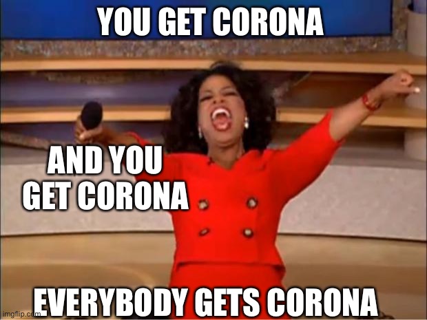 Oprah You Get A | YOU GET CORONA; AND YOU GET CORONA; EVERYBODY GETS CORONA | image tagged in memes,oprah you get a | made w/ Imgflip meme maker