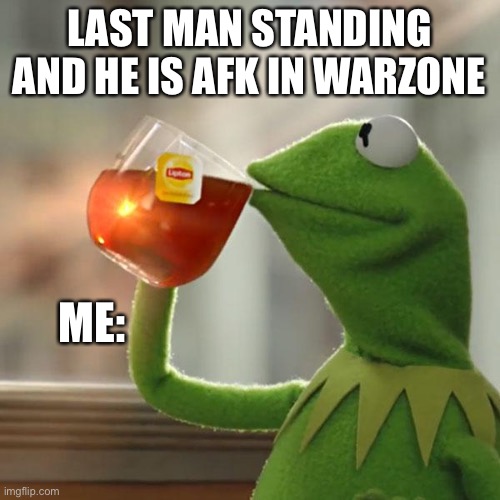 But That's None Of My Business Meme | LAST MAN STANDING AND HE IS AFK IN WARZONE; ME: | image tagged in memes,but that's none of my business,kermit the frog,call of duty | made w/ Imgflip meme maker